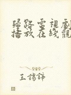 归路电视剧免费播放在线观看全集