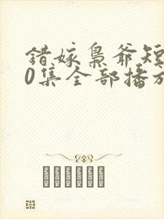 错嫁枭爷短剧60集全部播放