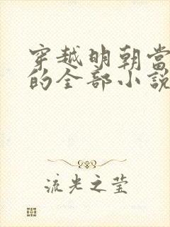 穿越明朝当暴君的全部小说