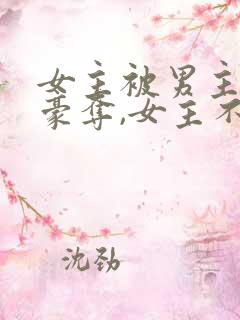 女主被男主强取豪夺,女主不爱男主的小说