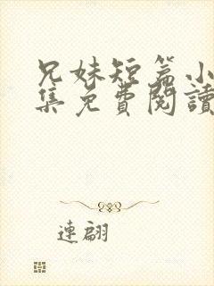 兄妹短篇小说合集免费阅读