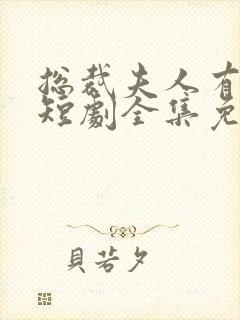 总裁夫人有点甜短剧全集免费