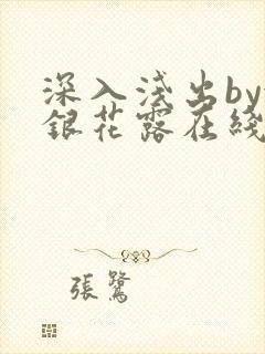 深入浅出by金银花露在线全文免费阅读笔趣阁