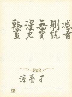 韩漫无删减版漫画免费观看