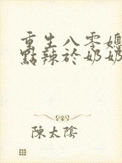 重生八零媳妇有点辣于奶奶儿子相认