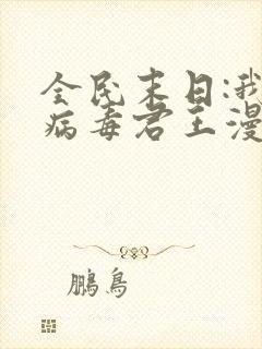 全民末日:我,病毒君王漫画免费阅读