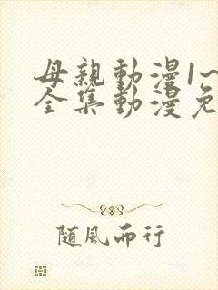 母亲动漫1~6全集动漫免费观看