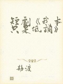 短剧《我本王者只是低调》观看