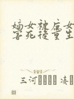 嫡女被庶女妹妹害死后重生复仇的小说