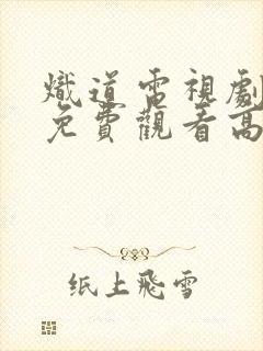 炽道电视剧全集免费观看高清完整版