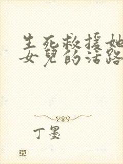 生死救援她断了女儿的活路短剧全集免费