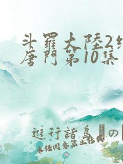 斗罗大陆2绝世唐门第10集