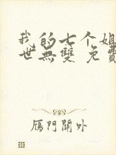 我的七个姐姐绝世无双 免费阅读