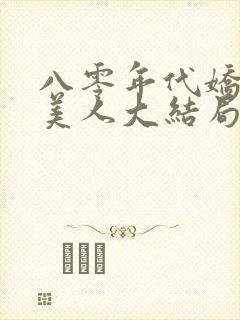 八零年代娇艳大美人大结局