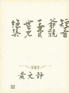 绝世王爷短剧全集免费观看