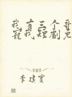 我有三个哥哥超宠我短剧免费观看