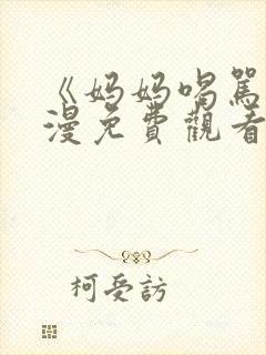 《妈妈喝骂》动漫免费观看第三集