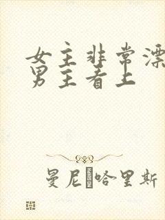 女主非常漂亮被男主看上