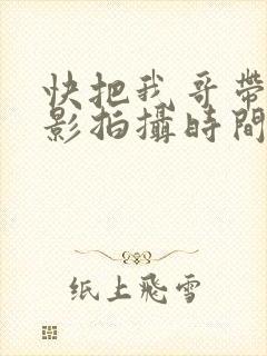 快把我哥带走电影拍摄时间