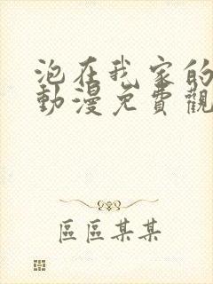 泡在我家的妹妹动漫免费观看全集完整版