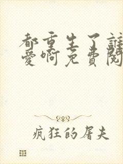 都重生了谁谈恋爱啊免费阅读