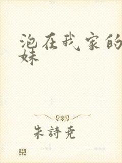 泡在我家的的辣妹