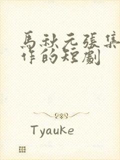 马秋元张集骏合作的短剧