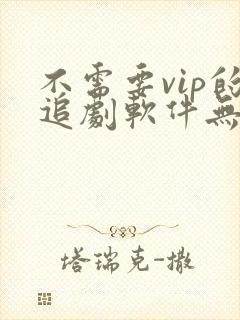 不需要vip的追剧软件无广告