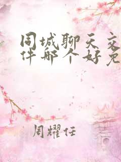 同城聊天交友软件哪个好免费的