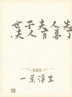 世子夫人先别死,夫人有喜了小说