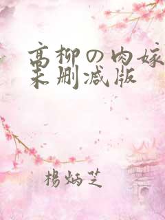 高柳の肉嫁动漫未删减版
