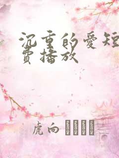 沉重的爱短剧免费播放