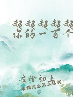 超超超超超喜欢你的一百个女孩子