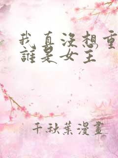 我真没想重生啊谁是女主