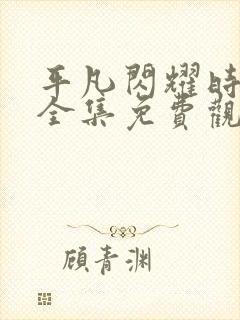 平凡闪耀时短剧全集免费观看