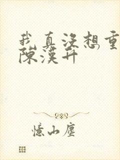 我真没想重生 陈汉升