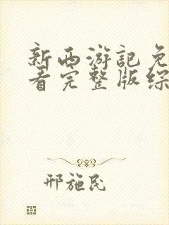 新西游记免费观看完整版综艺