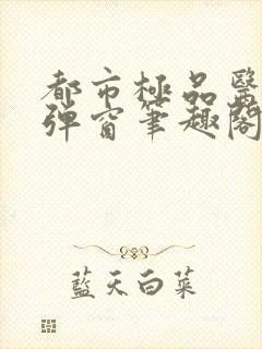 都市极品医神无弹窗笔趣阁