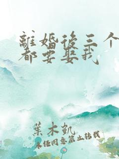 离婚后三个大佬都要娶我