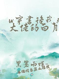 w穿书后我成了大佬的白月光》