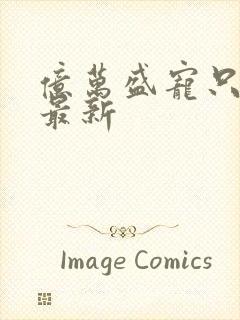 亿万盛宠只为你最新