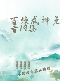 百炼成神免费观看19集