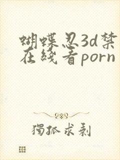 蝴蝶忍3d禁漫在线看porn