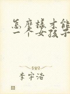 怎么样才能追到一个女孩子