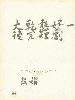 大乾憨婿一口气后完短剧
