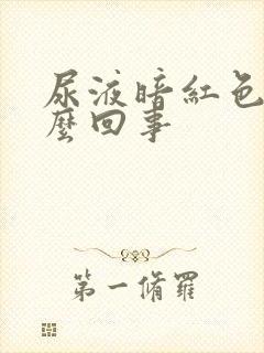 尿液暗红色是怎么回事