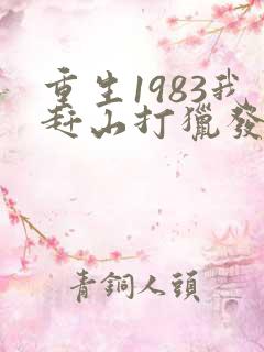 重生1983我赶山打猎发家致富下载