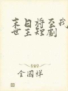 末日将至我成救世主短剧