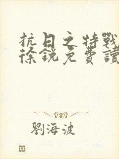 抗日之特战兵王徐锐免费读