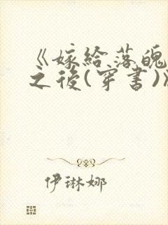 《嫁给落魄反派之后(穿书)》